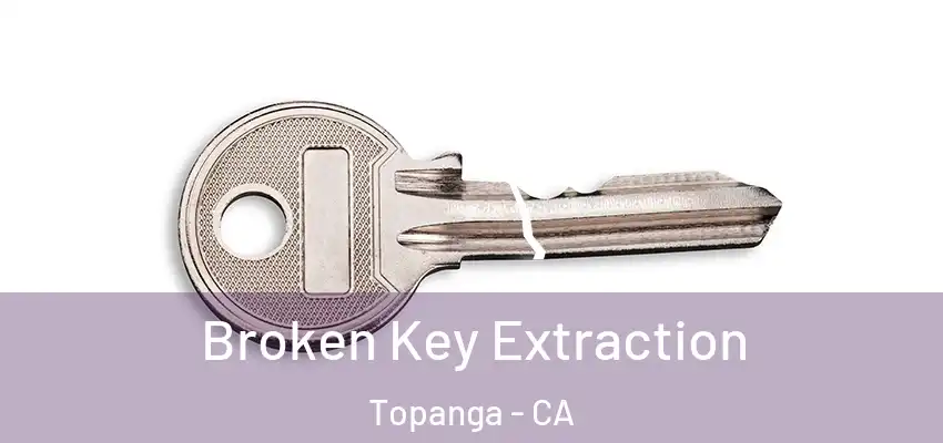  Broken Key Extraction Topanga - CA