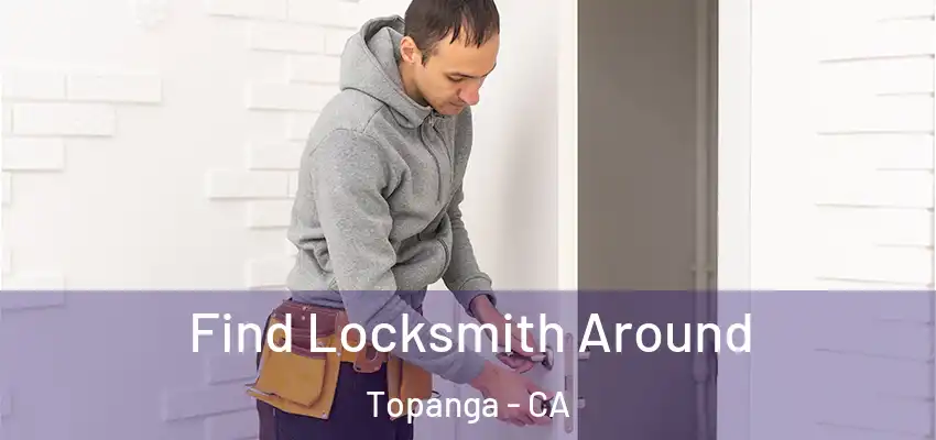  Find Locksmith Around Topanga - CA