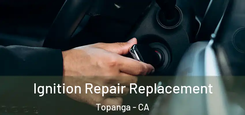  Ignition Repair Replacement Topanga - CA